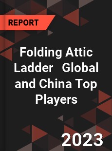 Folding Attic Ladder Global and China Top Players Market