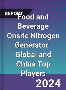 Food and Beverage Onsite Nitrogen Generator Global and China Top Players Market