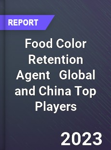 Food Color Retention Agent Global and China Top Players Market