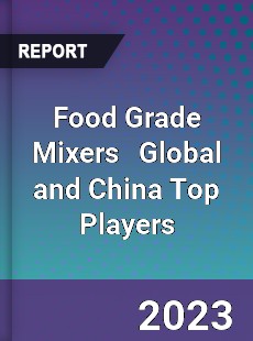 Food Grade Mixers Global and China Top Players Market