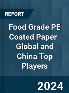 Food Grade PE Coated Paper Global and China Top Players Market