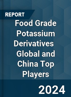 Food Grade Potassium Derivatives Global and China Top Players Market