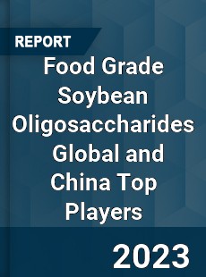 Food Grade Soybean Oligosaccharides Global and China Top Players Market