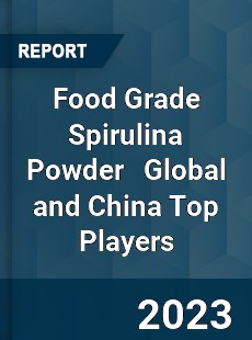 Food Grade Spirulina Powder Global and China Top Players Market