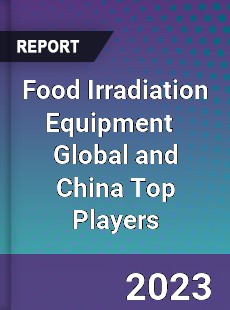 Food Irradiation Equipment Global and China Top Players Market