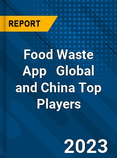 Food Waste App Global and China Top Players Market