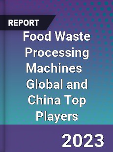 Food Waste Processing Machines Global and China Top Players Market