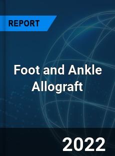 Foot and Ankle Allograft Market