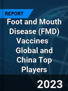 Foot and Mouth Disease Vaccines Global and China Top Players Market