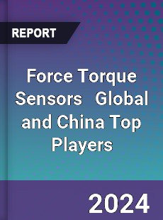 Force Torque Sensors Global and China Top Players Market