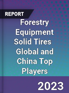 Forestry Equipment Solid Tires Global and China Top Players Market