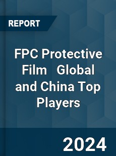 FPC Protective Film Global and China Top Players Market