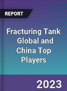 Fracturing Tank Global and China Top Players Market