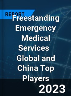 Freestanding Emergency Medical Services Global and China Top Players Market