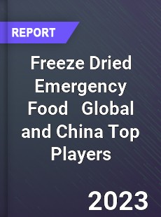 Freeze Dried Emergency Food Global and China Top Players Market