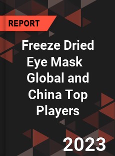 Freeze Dried Eye Mask Global and China Top Players Market