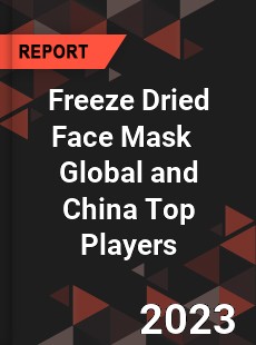 Freeze Dried Face Mask Global and China Top Players Market