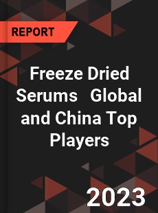 Freeze Dried Serums Global and China Top Players Market