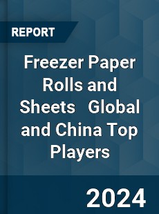 Freezer Paper Rolls and Sheets Global and China Top Players Market