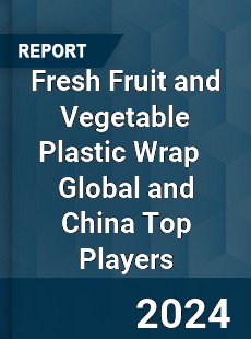 Fresh Fruit and Vegetable Plastic Wrap Global and China Top Players Market