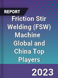 Friction Stir Welding Machine Global and China Top Players Market