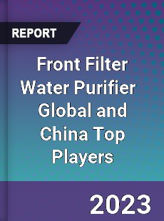 Front Filter Water Purifier Global and China Top Players Market