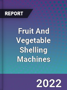 Fruit And Vegetable Shelling Machines Market