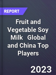 Fruit and Vegetable Soy Milk Global and China Top Players Market