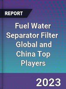 Fuel Water Separator Filter Global and China Top Players Market