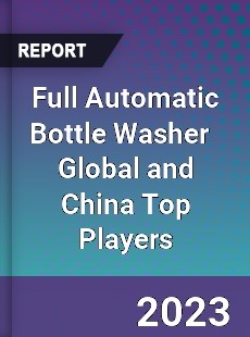 Full Automatic Bottle Washer Global and China Top Players Market