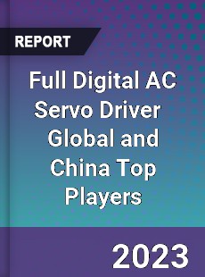 Full Digital AC Servo Driver Global and China Top Players Market