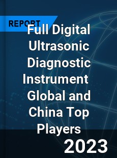 Full Digital Ultrasonic Diagnostic Instrument Global and China Top Players Market