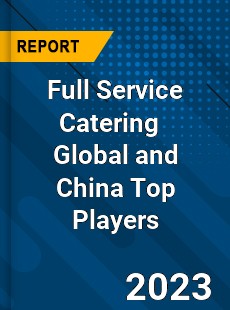 Full Service Catering Global and China Top Players Market