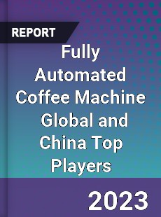 Fully Automated Coffee Machine Global and China Top Players Market