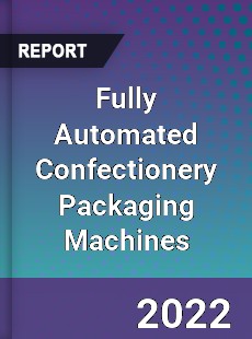 Fully Automated Confectionery Packaging Machines Market