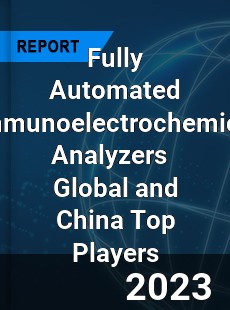 Fully Automated Immunoelectrochemical Analyzers Global and China Top Players Market