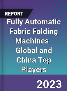 Fully Automatic Fabric Folding Machines Global and China Top Players Market