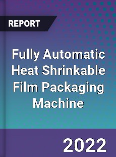 Fully Automatic Heat Shrinkable Film Packaging Machine Market