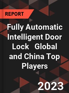 Fully Automatic Intelligent Door Lock Global and China Top Players Market