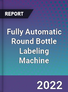 Fully Automatic Round Bottle Labeling Machine Market