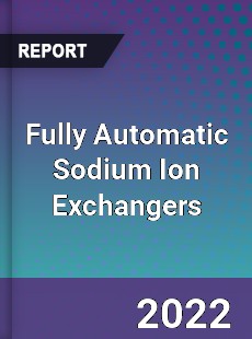 Fully Automatic Sodium Ion Exchangers Market