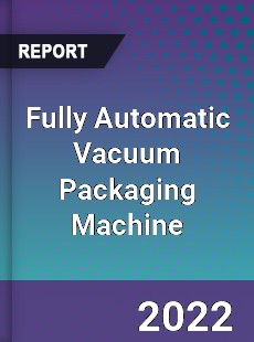 Fully Automatic Vacuum Packaging Machine Market