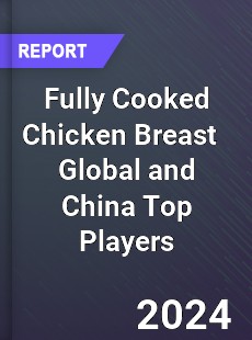 Fully Cooked Chicken Breast Global and China Top Players Market