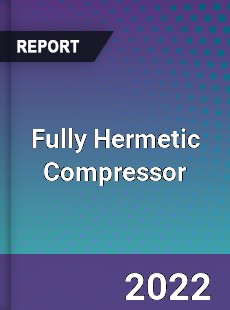 Fully Hermetic Compressor Market