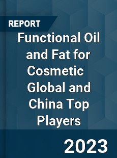 Functional Oil and Fat for Cosmetic Global and China Top Players Market