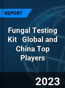 Fungal Testing Kit Global and China Top Players Market