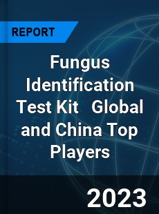 Fungus Identification Test Kit Global and China Top Players Market