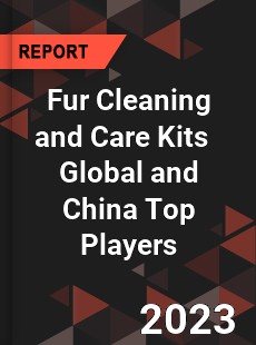 Fur Cleaning and Care Kits Global and China Top Players Market