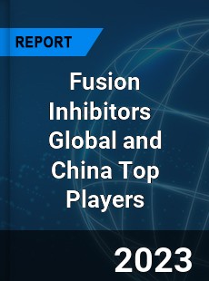 Fusion Inhibitors Global and China Top Players Market