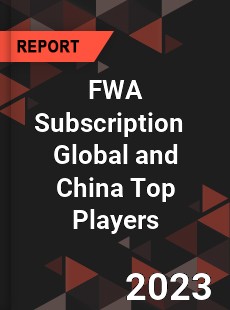 FWA Subscription Global and China Top Players Market